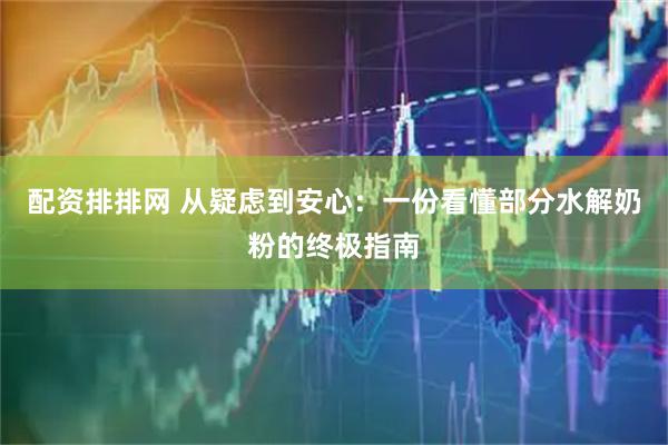 配资排排网 从疑虑到安心：一份看懂部分水解奶粉的终极指南